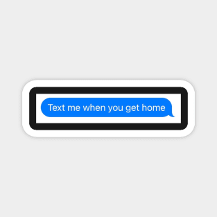 text me when you get home Magnet