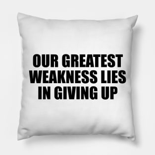 Our greatest weakness lies in giving up Pillow