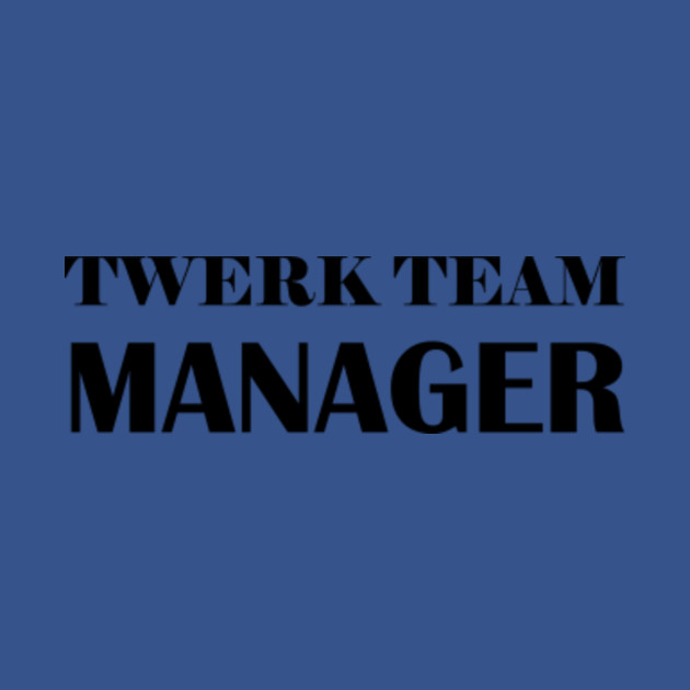 Disover Twerk Team Manager - Twerk - T-Shirt