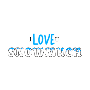 I LOVE YOU SNOW MUCH T-Shirt