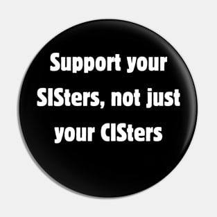 Support your sisters, not just your cis-ters Pin