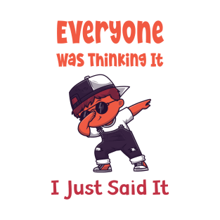 Everyone was Thinking It I Just Said It T-Shirt