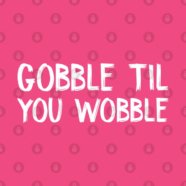 Gobble Til You Wobble by TIHONA