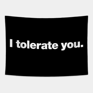 I tolerate you. Tapestry