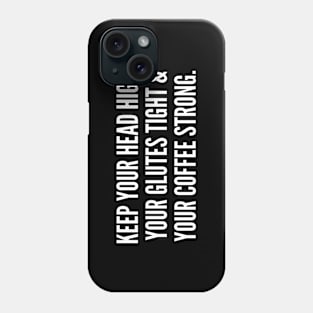 Keep Your Head High Your Glutes Tight And Your Coffee Strong Phone Case