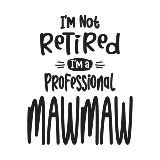 I'm Not Retired I'm a Professional Mawmaw T-Shirt