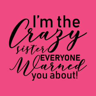 I'm the Crazy Sister Everyone Warned You About T-Shirt