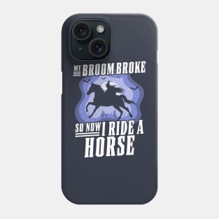 My Broom Broke So Now I Ride A Horse - Witch Riding Horse Halloween Phone Case