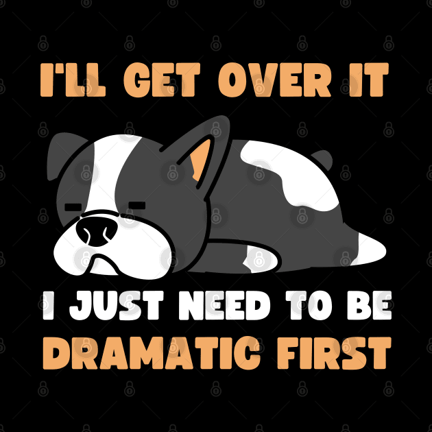 I'll Get Over It I Just Need To Be Dramatic First by apparel.tolove@gmail.com