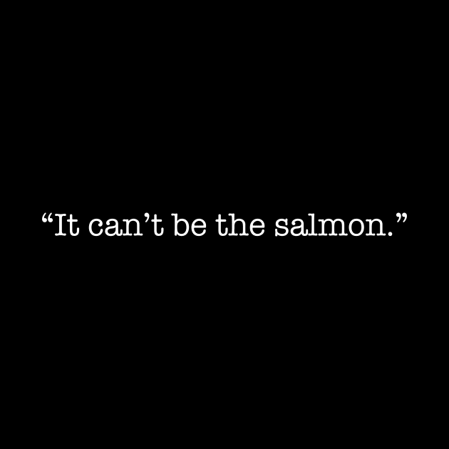 It Can't Be the Salmon by Tio Jaime