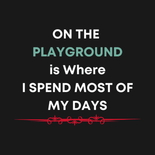 On the Playground is Where I Spend Most of My Days T-Shirt