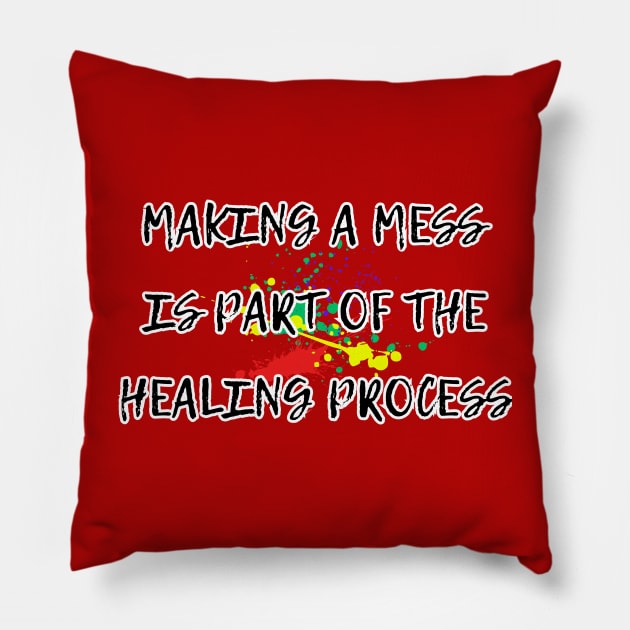 Making a mess is part of the healing process, funny gifts, occupational therapy Pillow by Soudeta
