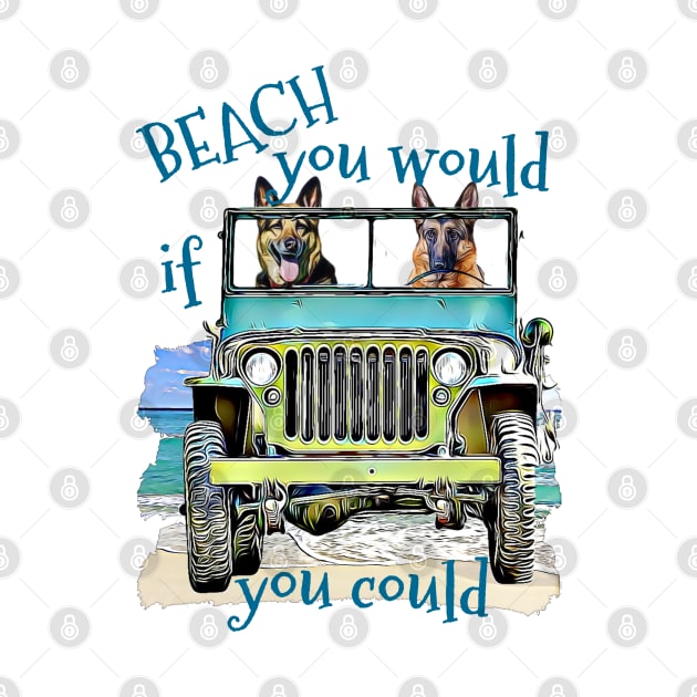 BEACH you would German Shepherds by Witty Things Designs