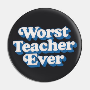 Worst Teacher Ever Pin