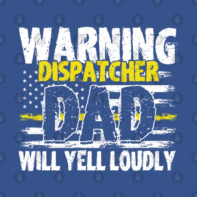 Warning Dispatcher Dad Will Yell 911 Dispatch Operator by Toeffishirts