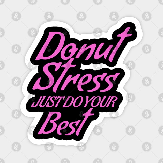 Donut Stress. Just Do Your Best. Magnet by pako-valor