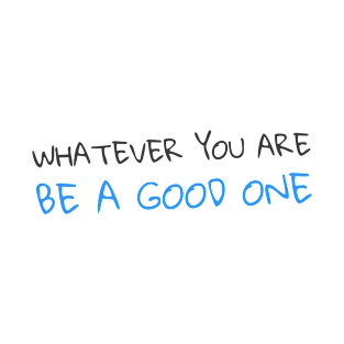 Quote - "Whatever you are, be a good one" T-Shirt