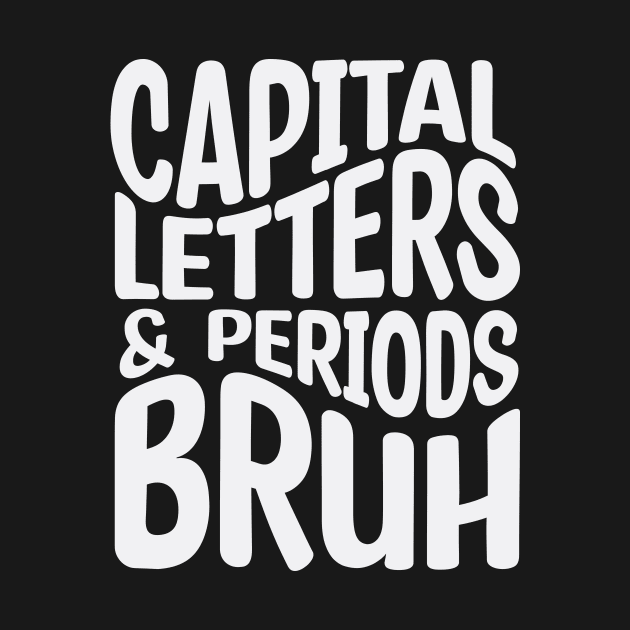 Capital Letters And Periods Bruh by Design Voyage