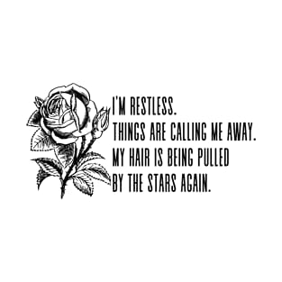 I'm restless. Things are calling me away. My hair is being pulled by the stars again - Anais Nin quote T-Shirt