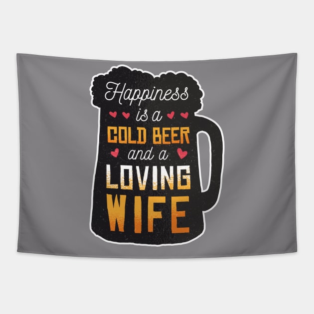 Happiness is a cold beer and a loving wife Tapestry by Gigi's Shop