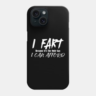 I Fart Because It's The Only Gas I Can Afford Phone Case