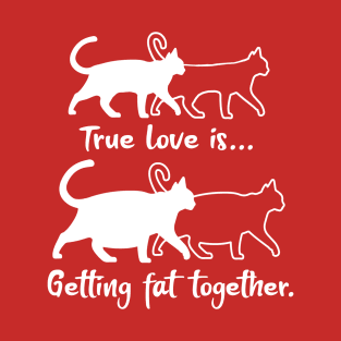 True Love is: Getting fat together T-Shirt