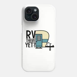 RV There Yet? Phone Case