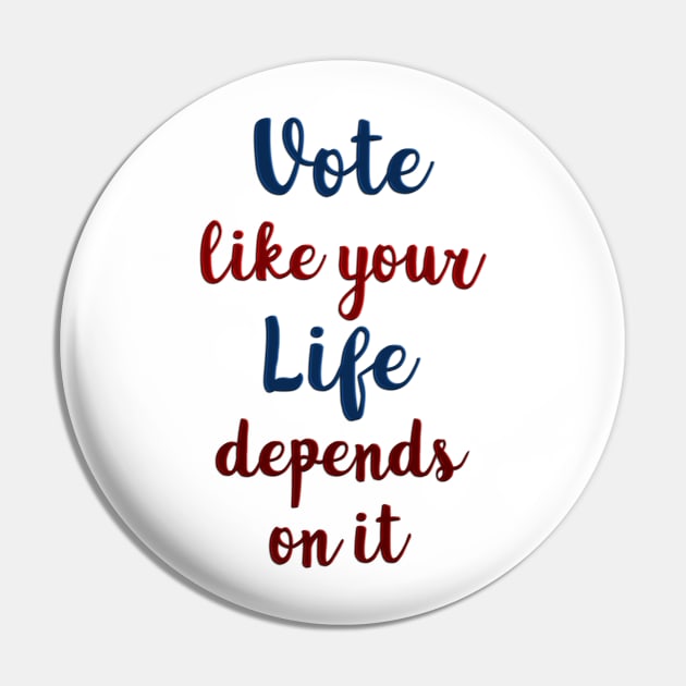 Vote Like Your Life Depends on It Pin by csturman