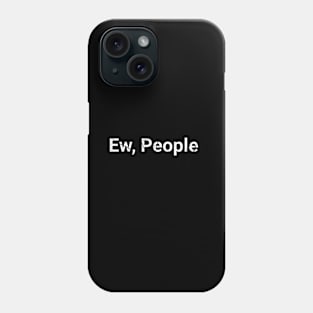 Ew, People Phone Case