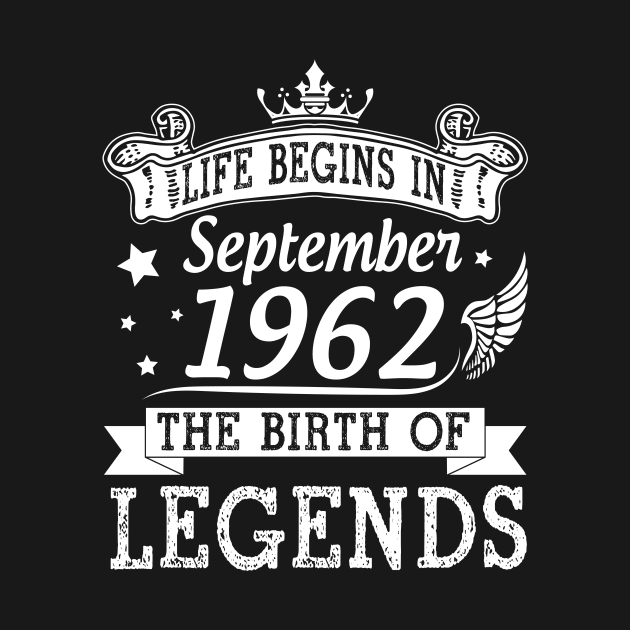 Life Begins In September 1962 The Birth Of Legends Happy Birthday 58 Years Old To Me You by bakhanh123