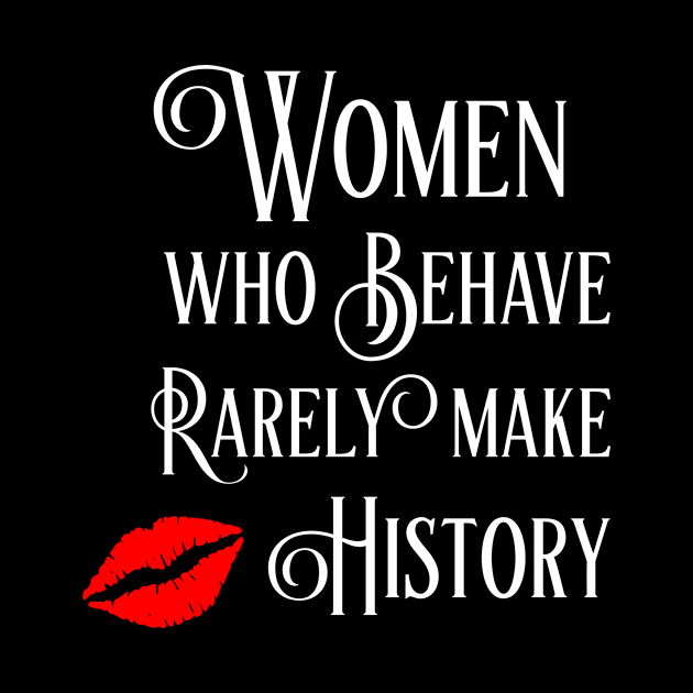 Women Who Behave Rarely Make History by agapimou