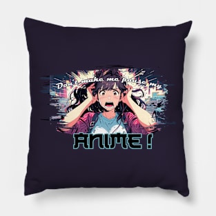 Don't make me pause my Anime! Pillow