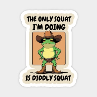 The Only Squat I'm Doing Is Diddly Squat Magnet