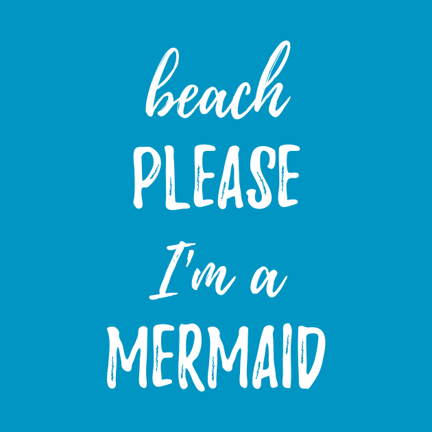 Beach Please I'm A Mermaid by BANWA