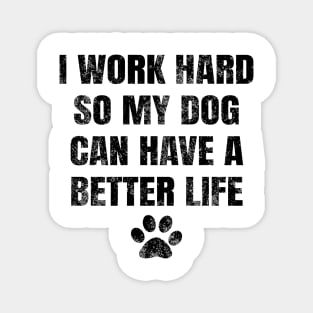 I work hard so my dog can have a better life Magnet