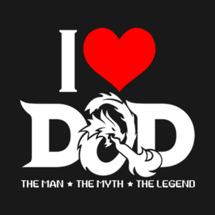 I LOVE DAD (D&D) - DAD THE MAN THE MYTH THE LEGEND T-Shirt