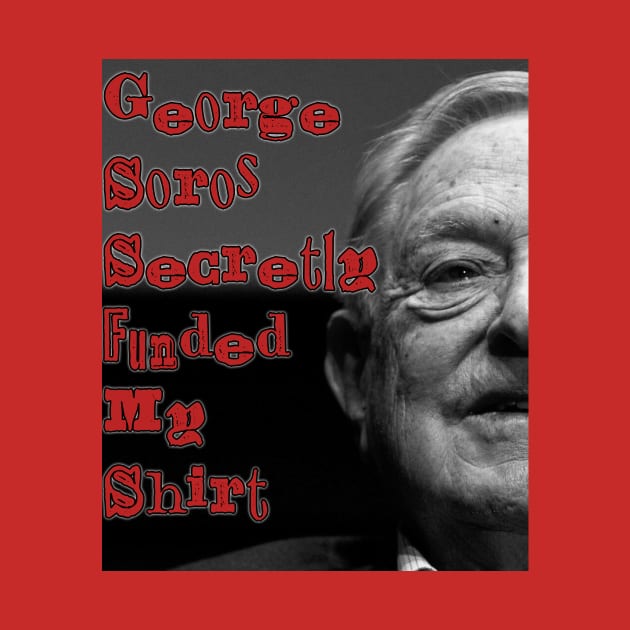 George Soros Secretly Funded My Shirt by Boffoscope