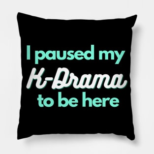 I paused my K-Drama to be here - Funny gift for K-Drama lover Pillow