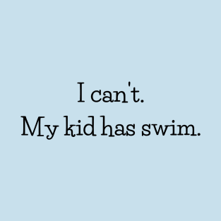 I can't my kid has swim T-Shirt