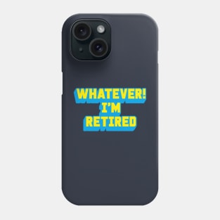 WHATEVER! I'M RETIRED Phone Case