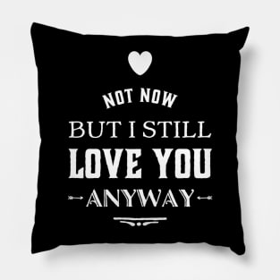 I Still Love You Anyway Pillow