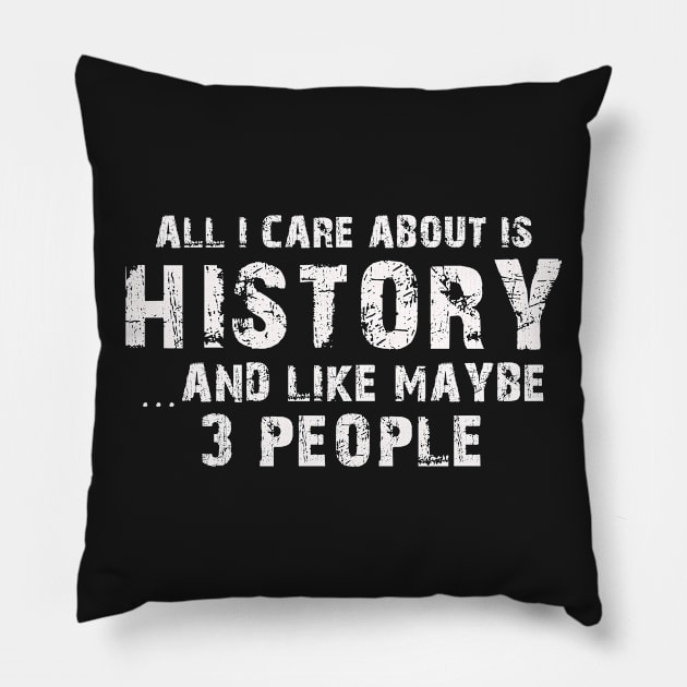 All I Care About Is History And Like Maybe 3 People – Pillow by xaviertodd