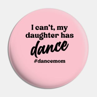 I Can't My Daughter Has Dance #Dance Mom Pin