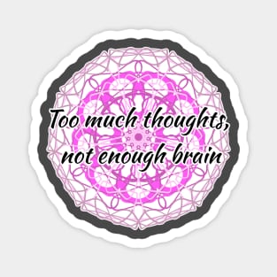 Too Much Thoughts, Not Enough Brain Magnet