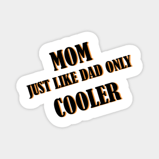 Mom just like dad only cooler Magnet
