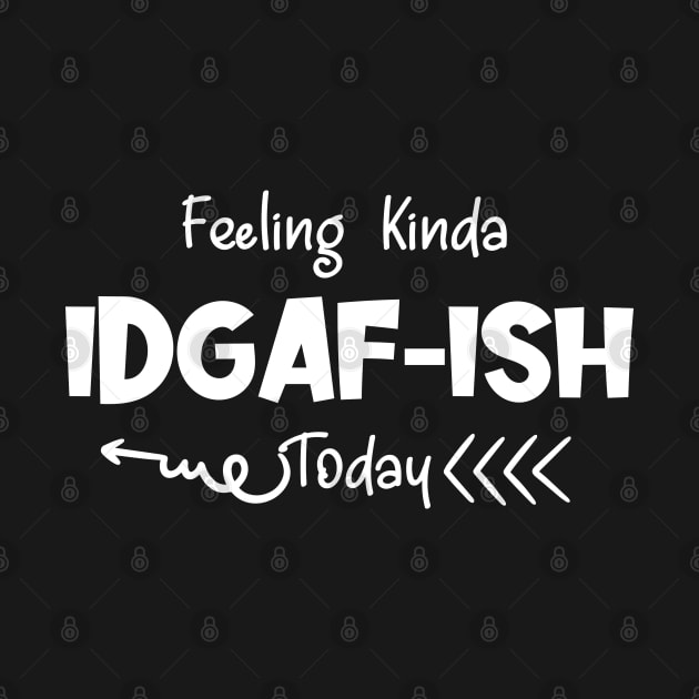 Feeling Kinda IDGAFish Today funny quote by Johner_Clerk_Design