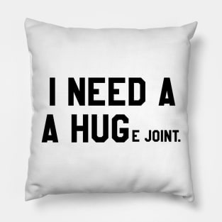 Funny sarcastic quote I need a huge joint joke Pillow