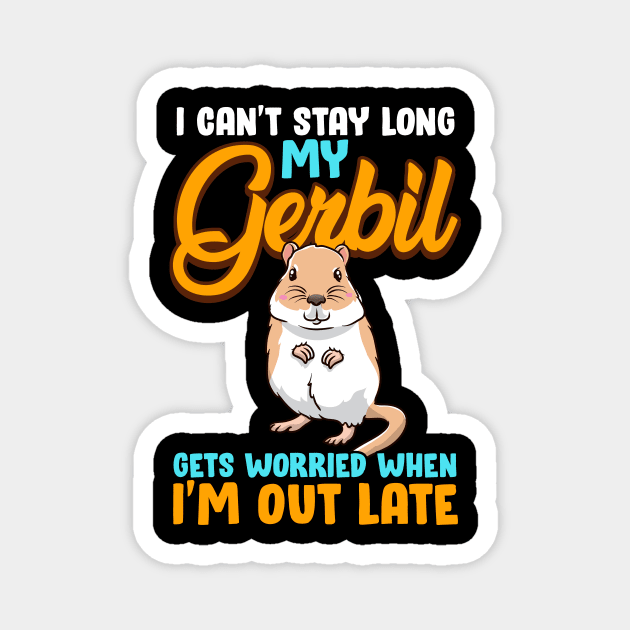 I Can't Stay Long My Gerbil Gets Worried When Late Magnet by theperfectpresents