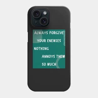 Always forgive your enemies Phone Case