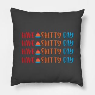 Have a Shitty Day Pillow